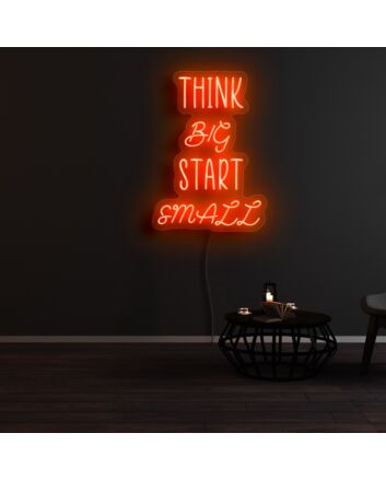 Think Big Start Small Neon Sign
