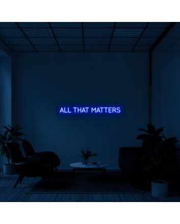 All That Matters Neon Sign