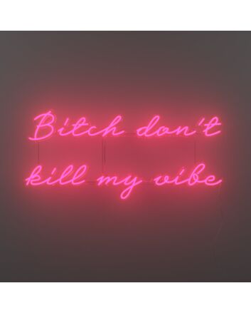 Bitch Dont Kill My Vibe V1 Neon Sign