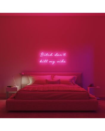 Bitch Dont Kill My Vibe V1 Neon Sign