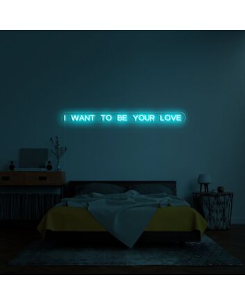 I Want To Be Your Love Neon Sign