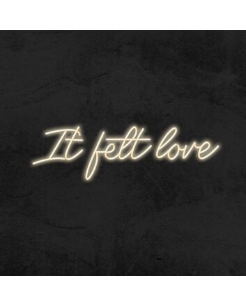 It Felt Love Neon Sign