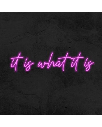 It Is What It Is Neon Sign