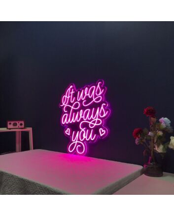 It Was Always You Neon Sign
