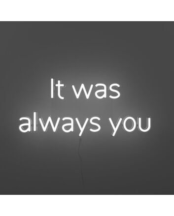 It Was Always You V1 Neon Sign