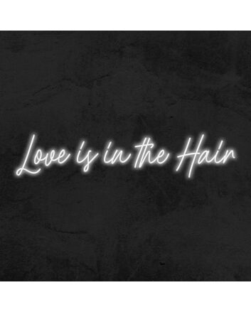 Love Is In Th Hair Neon Sign