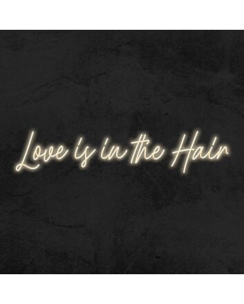 Love Is In Th Hair Neon Sign
