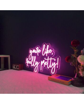 Youre Like Really Pretty Neon Sign