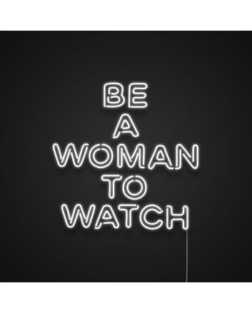Be A Woman To Watch Neon Sign