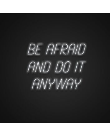 Be Afraid And Do It Anyway Neon Sign