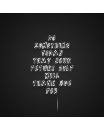 Do Something Today That Your Future Self Will Thank You Neon Sign