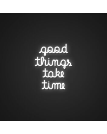 Good Things Take Time Neon Sign