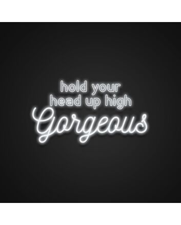 Hold Your Head Up High Gorgeous Neon Sign
