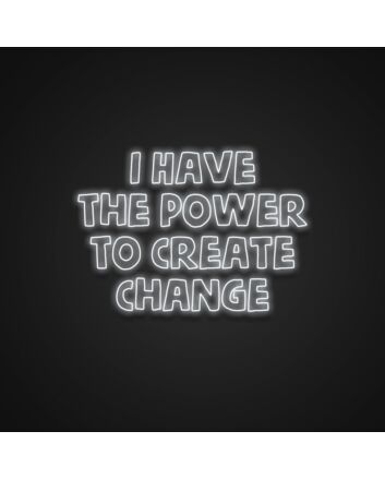 I Have The Power To Create Change Neon Sign