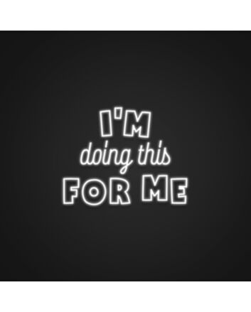 Im Doing This For Me Neon Sign