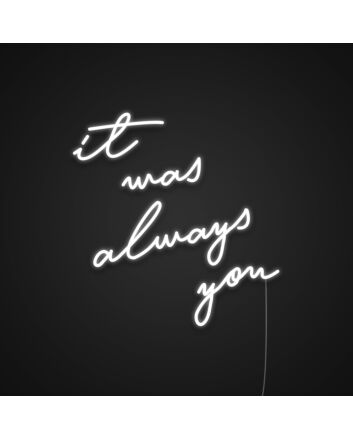 It Was Always You Neon Sign