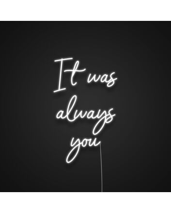 It Was Always You V1 Neon Sign
