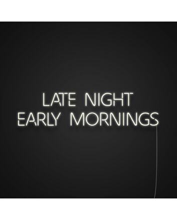 Late Night Early Mornings Neon Sign