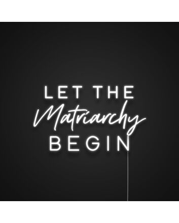 Let The Matriarchy Begin Neon Sign