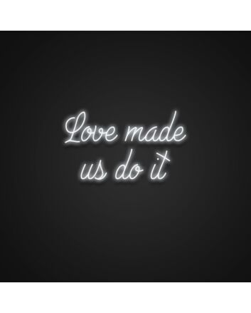 Love Made Us Do It V1 Neon Sign
