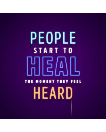 People Start To Heal The Moment They Feel Heard Neon Sign