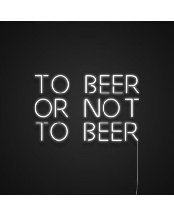 To Beer Or Not To Beer Neon Sign