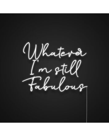 Whatever Im Still Fabulous Neon Sign