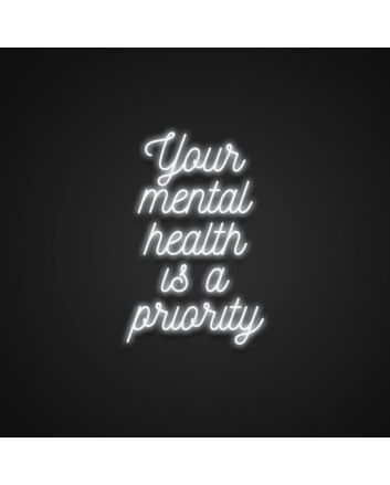 Your Mental Health Is A Priority Neon Sign