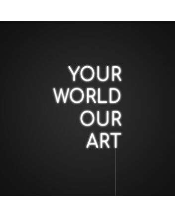 Your World Our Art Neon Sign