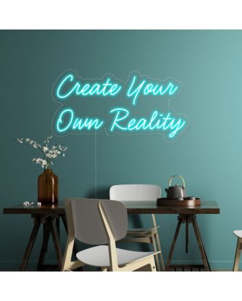 Create Your Own Reality Neon Sign