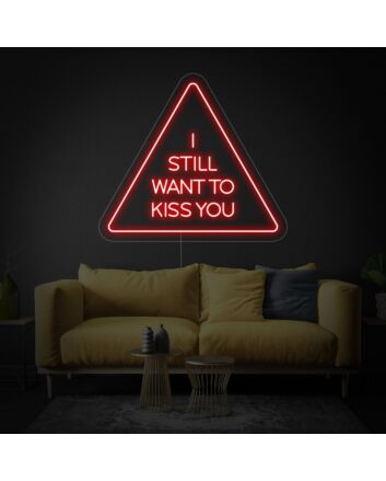 I Still Want To Kiss You Neon Sign