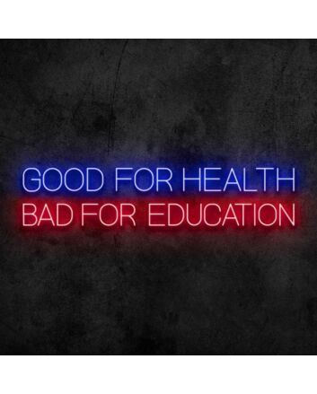 Good for Health Bad for Education Neon Sign