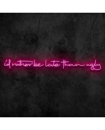 Id Rather Be Late Than Ugly Neon Sign