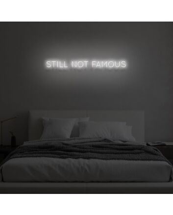STILL NOT FAMOUS&quot; LED Neon Sign