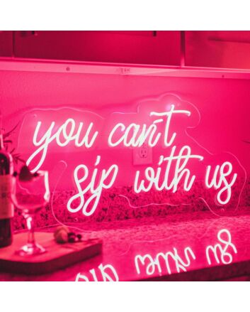 You Cant Sip With Us Neon Sign