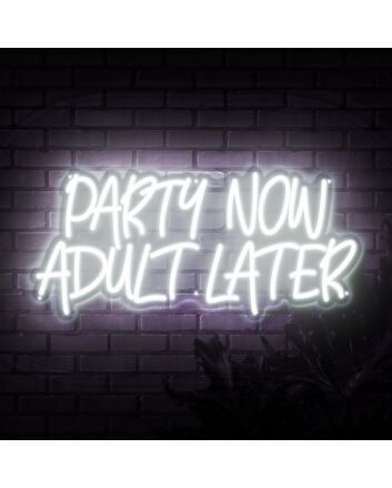 Party Now Adult Later Neon Sign
