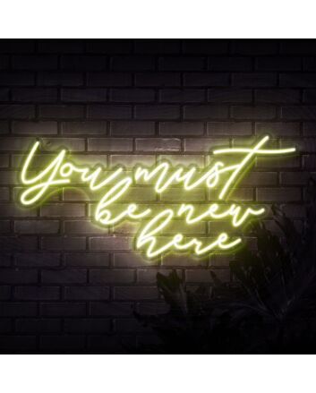 You Must Be New Here Neon Sign