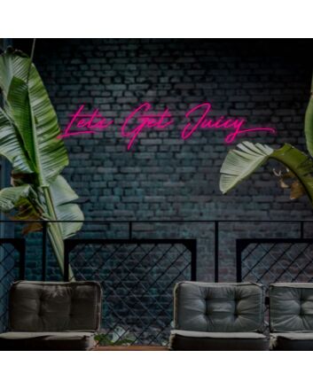 Lets Get Juicy Neon Sign
