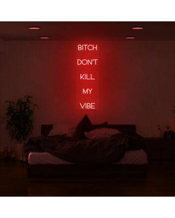 Btch Dont Kill My Vibe Neon Sign