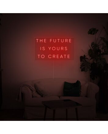 The Future Is Yours to Create Neon Sign