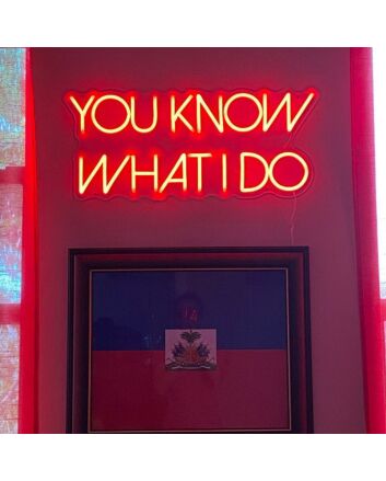 You Know What I Do Neon Sign