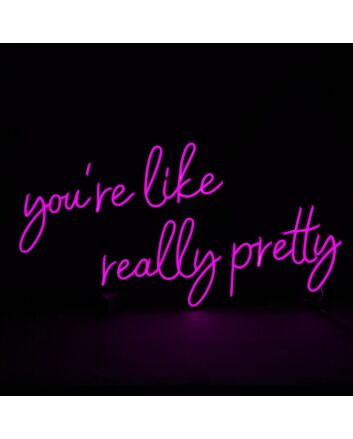 Youre Like Really Pretty Neon Sign