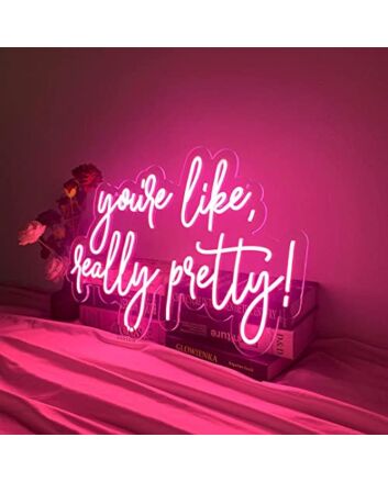Custom You're Like Really Pretty Neon Signs