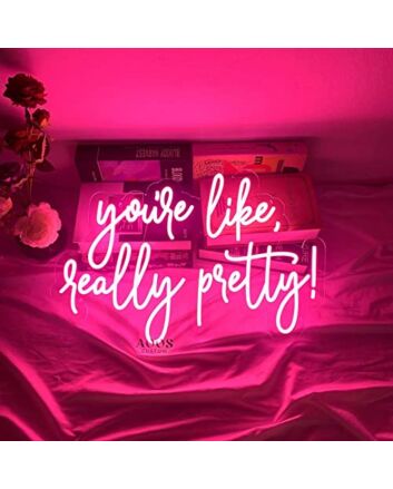 Custom You&#039;re Like Really Pretty Neon Signs