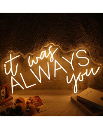 It Was Always You Neon Sign