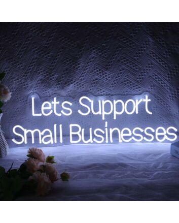 Lets Support Small Businesses Neon Sign