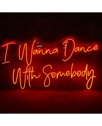 I Wanna Dance With Somebody Neon Sign