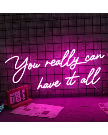 You Really Can Have It All Neon Sign