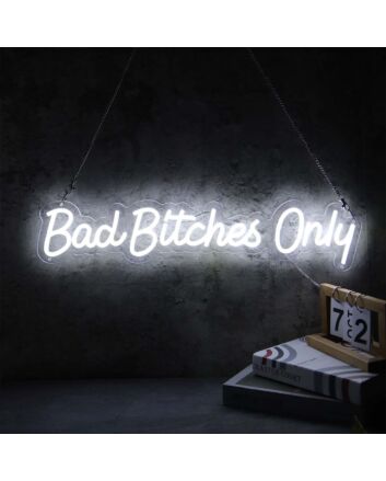 Bad Bitches Only White Neon Sign