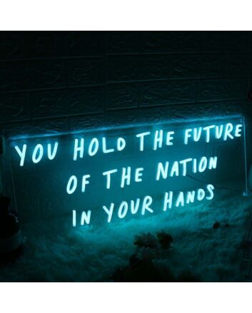 You Hold The Future Of The Nation In Your Hands Neon Sign